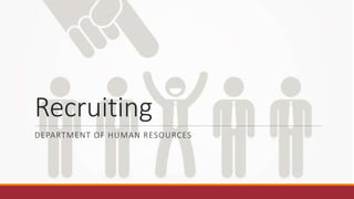 Recruiting
DEPARTMENT OF HUMAN RESOURCES
 
