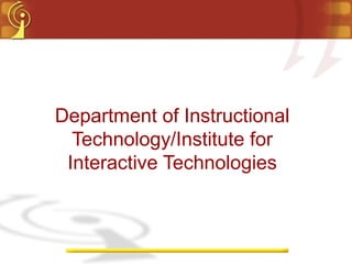 Department of Instructional
Technology/Institute for
Interactive Technologies
 