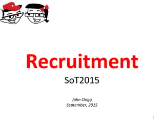 Recruitment
SoT2015
John Clegg
September, 2015
1
 