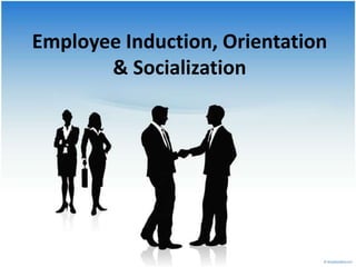 Employee Induction, Orientation
       & Socialization
 
