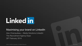 Maximising your brand on LinkedIn
Alex Charraudeau – Media Solutions LinkedIn
The Recruitment Agency Expo
26th February 2014

©2013 LinkedIn Corporation. All Rights Reserved.

#STAFFING

 