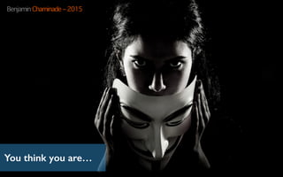 You think you are…
Benjamin Chaminade – 2015
 