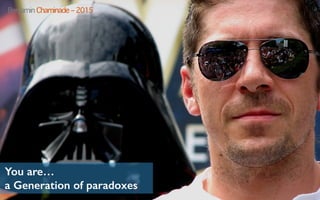 You are…
a Generation of paradoxes
Benjamin Chaminade – 2015
 