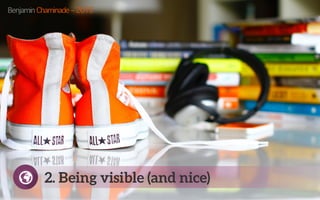 2. Being visible (and nice)
Benjamin Chaminade – 2015
 