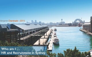 Who am I …
HR and Recruitment in Sydney
Benjamin Chaminade – 2015
 
