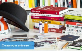 Create your universe !
Benjamin Chaminade – 2015
 