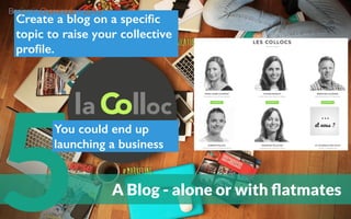 5 A Blog - alone or with ﬂatmates
Create a blog on a speciﬁc
topic to raise your collective
proﬁle.
You could end up
launching a business
Benjamin Chaminade – 2015
 