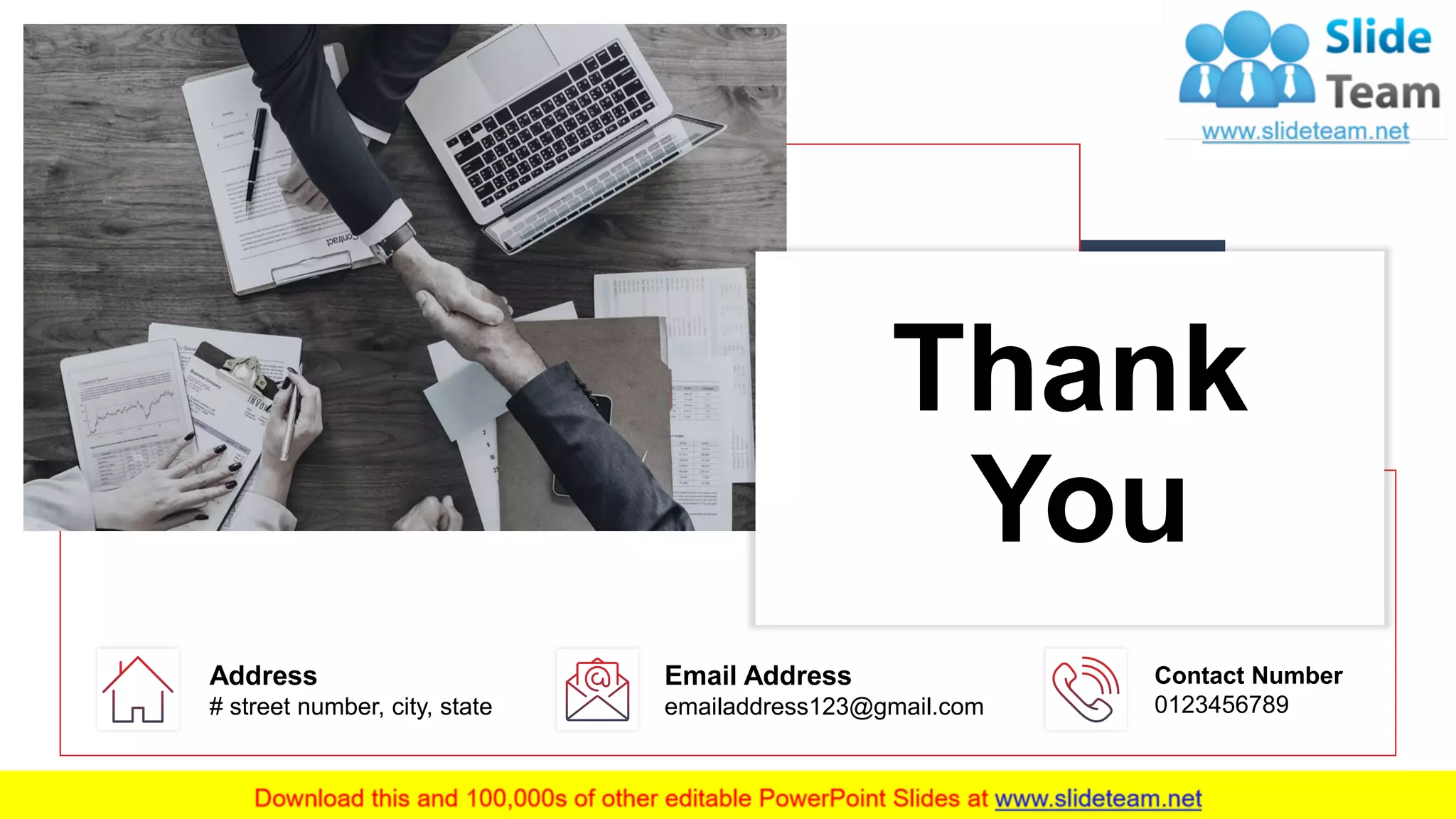 25
Thank
You
Address
# street number, city, state
Email Address
emailaddress123@gmail.com
Contact Number
0123456789
 