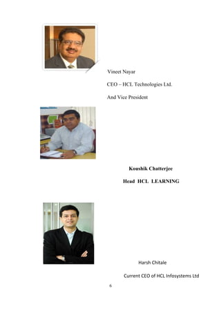 Vineet Nayar
CEO – HCL Technologies Ltd.
And Vice President
Koushik Chatterjee
Head HCL LEARNING
Harsh Chitale
Current CEO of HCL Infosystems Ltd
6
 