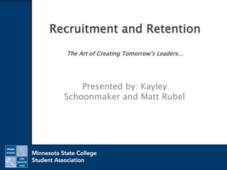 Recruitment and Retention 
The Art of Creating Tomorrow’s Leaders… 
Presented by: Kayley 
Schoonmaker and Matt Rubel 
 