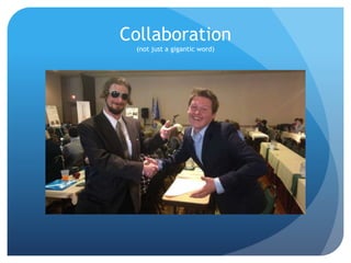 Collaboration
(not just a gigantic word)
 