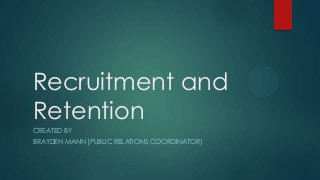Recruitment and
Retention
CREATED BY
BRAYDEN MANN (PUBLIC RELATIONS COORDINATOR)
 