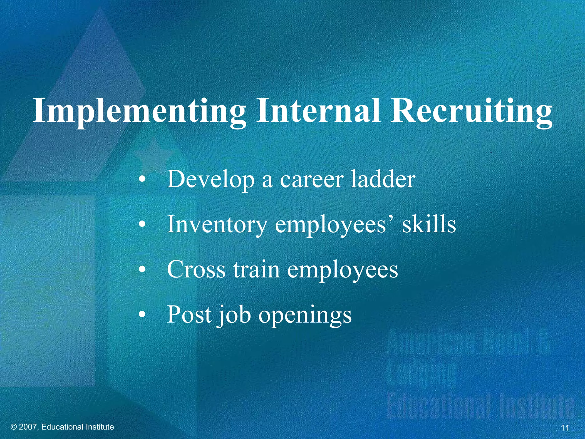 Develop a career ladder Inventory employees’ skills Cross train employees Post job openings Implementing Internal Recruiting 