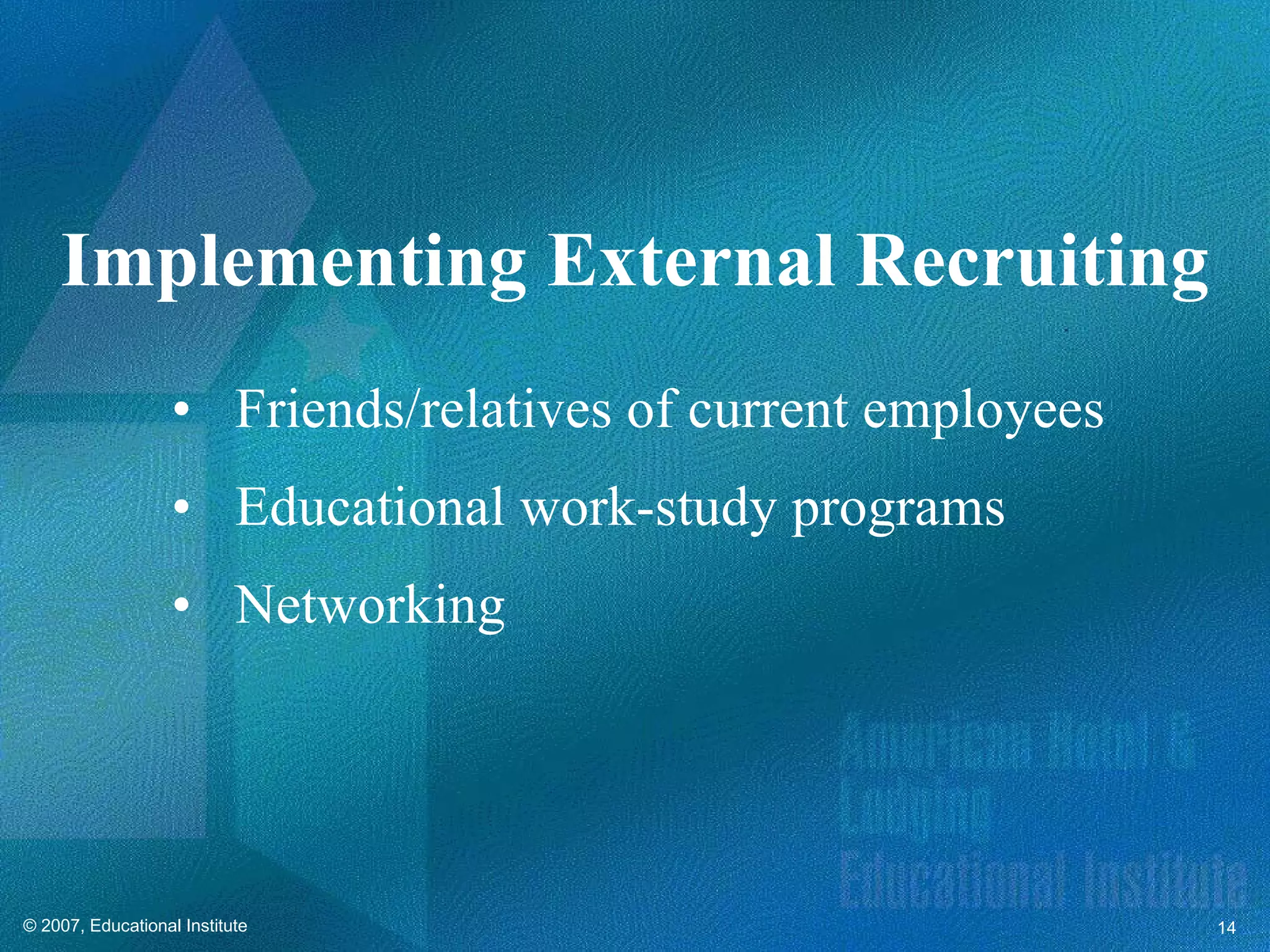 Friends/relatives of current employees Educational work-study programs Networking Implementing External Recruiting 