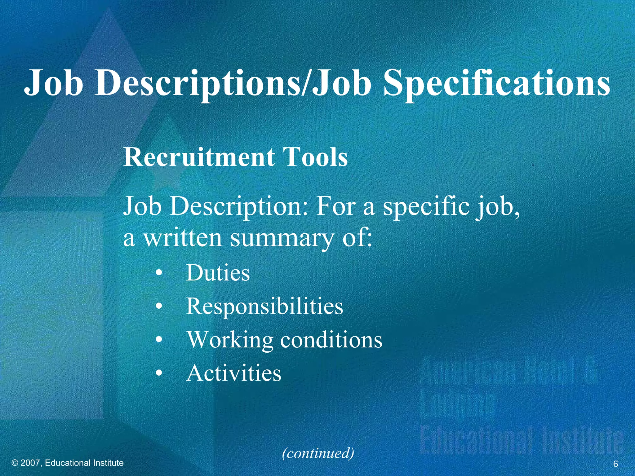Recruitment Tools Job Description: For a specific job, a written summary of: Duties Responsibilities Working conditions Activities  Job Descriptions/Job Specifications (continued) 