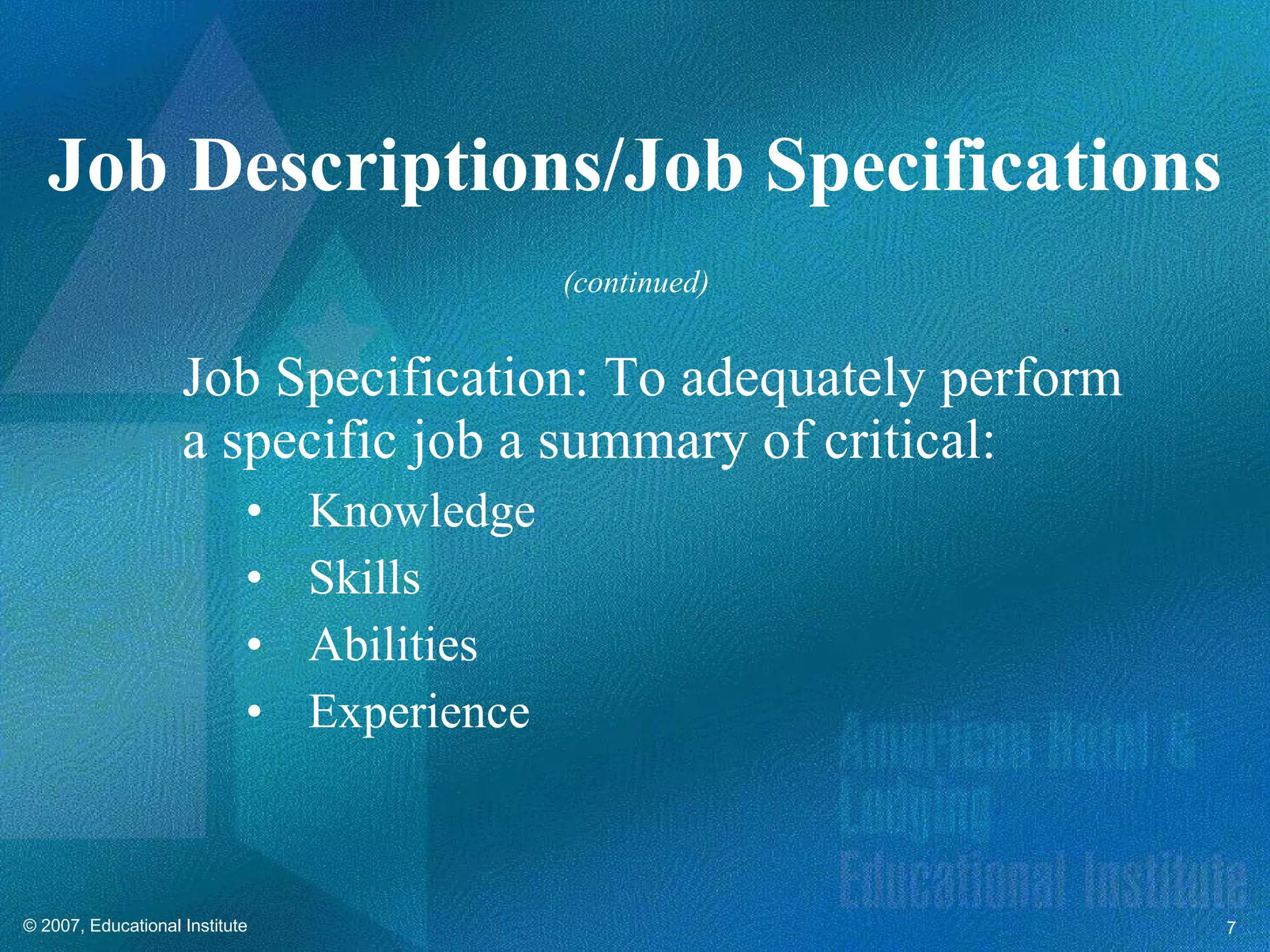 Job Specification: To adequately perform a specific job a summary of critical: Knowledge Skills Abilities Experience Job Descriptions/Job Specifications (continued) 