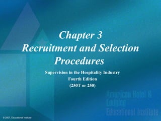 Chapter 3 Recruitment and Selection Procedures   Supervision in the Hospitality Industry Fourth Edition (250T or 250) 