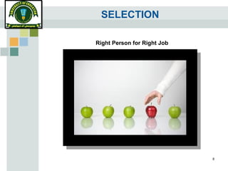 SELECTION
8
Right Person for Right Job
 