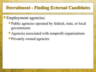 5-14
Recruitment - Finding External CandidatesRecruitment - Finding External Candidates
 Employment agencies:
Public agencies operated by federal, state, or local
governments
Agencies associated with nonprofit organizations
Privately owned agencies
 