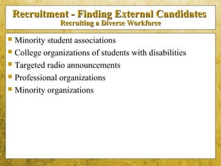 5-25
Recruitment - Finding External CandidatesRecruitment - Finding External Candidates
Recruiting a Diverse WorkforceRecruiting a Diverse Workforce
 Minority student associations
 College organizations of students with disabilities
 Targeted radio announcements
 Professional organizations
 Minority organizations
 