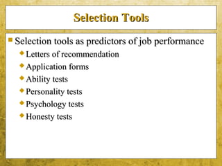 5-32
Selection ToolsSelection Tools
 Selection tools as predictors of job performanceSelection tools as predictors of job performance
 Letters of recommendationLetters of recommendation
 Application formsApplication forms
 Ability testsAbility tests
 Personality testsPersonality tests
 Psychology testsPsychology tests
 Honesty testsHonesty tests
 