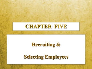 5-1
CHAPTER FIVECHAPTER FIVE
Recruiting &Recruiting &
Selecting EmployeesSelecting Employees
 