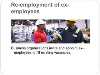 Re-employment of ex-
employees
Business organizations invite and appoint ex-
employees to fill existing vacancies.
 