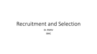 Recruitment and Selection
Dr. RMKV
SBKC
 