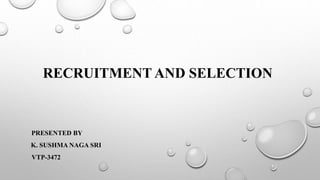 RECRUITMENT AND SELECTION
PRESENTED BY
K. SUSHMA NAGA SRI
VTP-3472
 