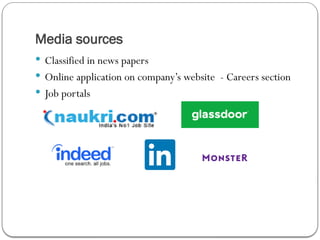 Media sources
 Classified in news papers
 Online application on company’s website - Careers section
 Job portals
 