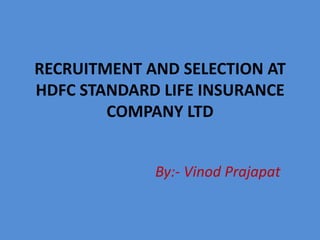RECRUITMENT AND SELECTION ATHDFC STANDARD LIFE INSURANCE COMPANY LTD By:- Vinod Prajapat 