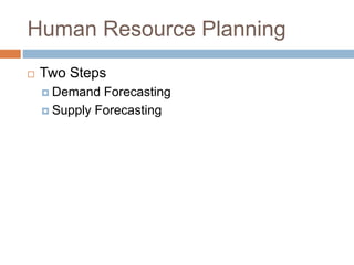 Human Resource Planning
 Two Steps
 Demand Forecasting
 Supply Forecasting
 