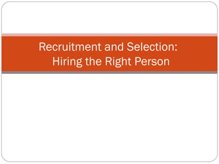 Recruitment and Selection:   Hiring the Right Person 