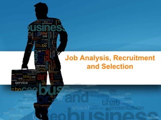 Job Analysis, Recruitment
and Selection
 