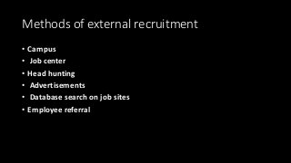 Methods of external recruitment
• Campus
• Job center
• Head hunting
• Advertisements
• Database search on job sites
• Employee referral
 