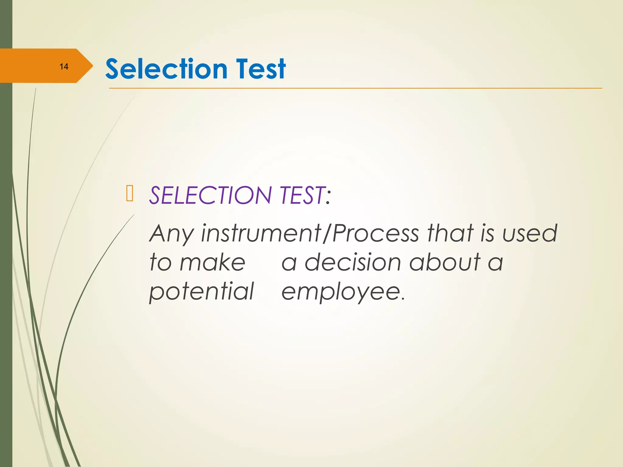 Selection Test
 SELECTION TEST:
Any instrument/Process that is used
to make a decision about a
potential employee.
14
 