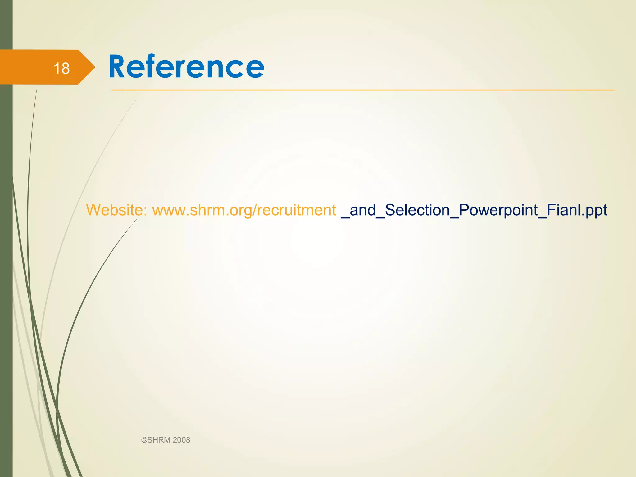 Reference
©SHRM 2008
18
Website: www.shrm.org/recruitment _and_Selection_Powerpoint_Fianl.ppt
 