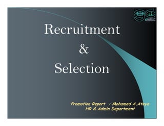 Promotion Report : Mohamed A.Ateya
HR & Admin Department
Recruitment
&
Selection
 