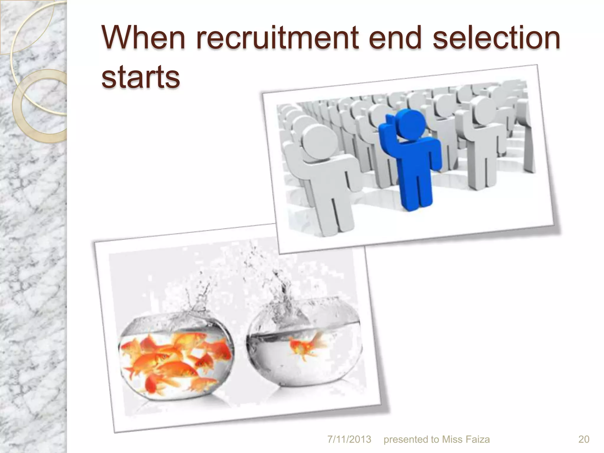 When recruitment end selection
starts
7/11/2013 presented to Miss Faiza 20
 