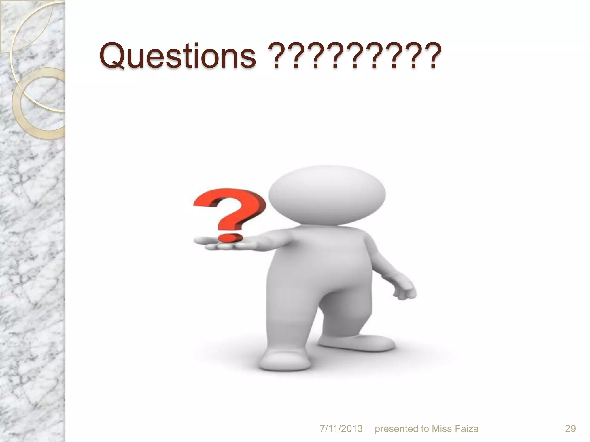 Questions ?????????
7/11/2013 presented to Miss Faiza 29
 