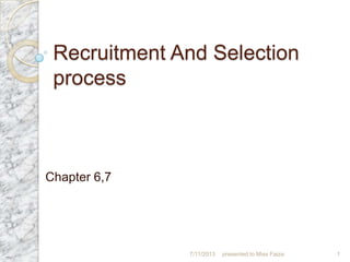 Recruitment And Selection
process
Chapter 6,7
7/11/2013 presented to Miss Faiza 1
 