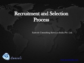 Recruitment and Selection
Process
Sanvels Consulting Services India Pvt. Ltd.

www.sanvelsinfo.com

 
