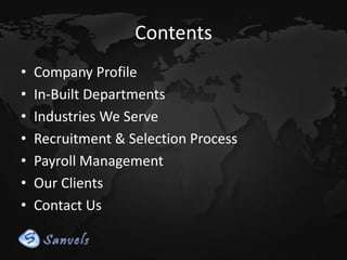Contents
•
•
•
•
•
•
•

Company Profile
In-Built Departments
Industries We Serve
Recruitment & Selection Process
Payroll Management
Our Clients
Contact Us

 