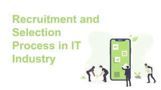 Recruitment and
Selection
Process in IT
Industry
 