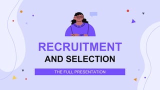 RECRUITMENT
AND SELECTION
THE FULL PRESENTATION
 