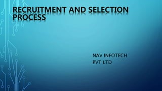 RECRUITMENT AND SELECTION
PROCESS
NAV INFOTECH
PVT LTD
 