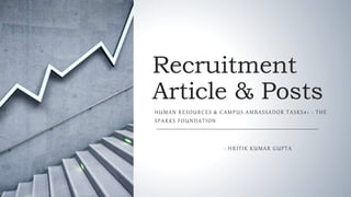 Recruitment
Article & Posts
HUMAN RESOURCES & CAMPUS AMBASSADOR TASKS#1 - THE
SPARKS FOUNDATION
:-HRITIK KUMAR GUPTA
 