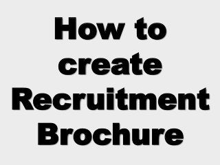 How to
create
Recruitment
Brochure

 