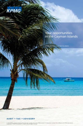 Your opportunities
                                                                                  in the Cayman Islands

                                                                                  KPMG IN THE CAYMAN ISLANDS




© 2010 KPMG, a Cayman Islands partnership and a member firm of the KPMG network of independent member firms affiliated with KPMG International
Cooperative (“KPMG International”), a Swiss entity. All rights reserved.
 