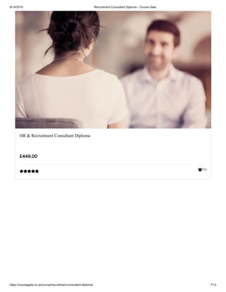 6/14/2019 Recruitment Consultant Diploma - Course Gate
https://coursegate.co.uk/course/recruitment-consultant-diploma/ 7/13
573
HR & Recruitment Consultant Diploma
£449.00

 